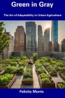 Green in Gray: The Art of Adaptability in Urban Agriculture Cover Image