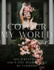 Colour My World: Joy, Creativity, and a Life Surrounded by Flowers Cover Image