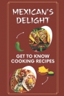 Mexican's Delight: Get To Know Cooking Recipes: Steps To Cooking By Truman Escobio Cover Image