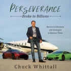 Perseverance Lib/E: Broke to Billions: Barriers in Business and Strategies to Remove Them By Chuck Whittall, Steve Menasche (Read by) Cover Image