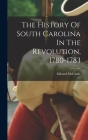 The History Of South Carolina In The Revolution, 1780-1783 By Edward McCrady Cover Image