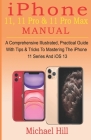 iPhone 11, 11 Pro & 11 Pro Max Manual: A Comprehensive Illustrated, Practical Guide with Tips & Tricks to Mastering The iPhone 11 Series And iOS 13 Cover Image