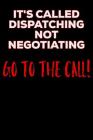 It's Called Dispatching Not Negotiating Go to the Call: 911 Dispatchers Notebook Cover Image