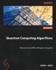 Quantum Computing Algorithms: Discover how a little math goes a long way Cover Image