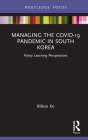 Managing the COVID-19 Pandemic in South Korea: Policy Learning Perspectives By Kilkon Ko Cover Image