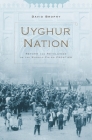 Uyghur Nation: Reform and Revolution on the Russia-China Frontier By David Brophy Cover Image