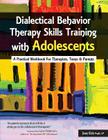 Dialectical Behavior Therapy Skills Training with Adolescents: A Practical Workbook for Therapists, Teens & Parents By Jean Eich Cover Image