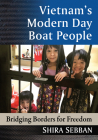 Vietnam's Modern Day Boat People: Bridging Borders for Freedom By Shira Sebban Cover Image