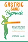 Gastric Band Hypnosis: Burn Fat, Lose Weight, Rewire your Anxious Brain, Stop Food Addiction and Eat Healthy with Rapid Weight Loss Hypnosis Cover Image