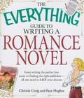 The Everything Guide to Writing a Romance Novel: From writing the perfect love scene to finding the right publisher--All you need to fulfill your dreams (Everything®) Cover Image