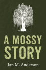 A Mossy Story By Ian M. Anderson Cover Image