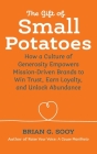 The Gift of Small Potatoes: How a Culture of Generosity Empowers Mission-Driven Brands to Win Trust, Earn Loyalty, and Unlock Abundance By Brian Sooy Cover Image
