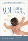 101 Baby Hacks: Infant Massage and Natural Solutions to Help with Sleep, Colic, Gas, Teething, Congestion, and More Cover Image