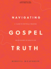 Navigating Gospel Truth - Bible Study Book with Video Access: A Guide to Faithfully Reading the Accounts of Jesus's Life By Rebecca McLaughlin Cover Image