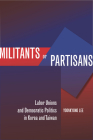 Militants or Partisans: Labor Unions and Democratic Politics in Korea and Taiwan By Yoonkyung Lee Cover Image