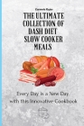 The Ultimate Collection of Dash Diet Slow Cooker Meals: Every Day is a New Day with this Innovative Cookbook By Carmela Rojas Cover Image