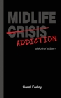 Midlife Addiction: a Mother's Story By Carol Farley, Catherine Gigante-Brown (Editor) Cover Image