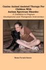 Canine Animal Assisted Therapy For Children With Autism Spectrum Disorder: A Guideline to Program Development and Therapeutic Intervention Cover Image
