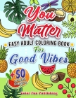 You Matter: Easy Adult Coloring Book for Good Vibes (A Simple Large Print Coloring Book for Seniors and Beginners with Inspiration By Color Fun Publishing Cover Image