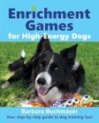Enrichment Games for High-Energy Dogs: Your step-by-step guide to dog training fun! By Barbara Buchmayer Cover Image
