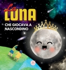 La Luna che Giocava a Nascondino: Una Storia per Bambini per Conoscere le Fasi Lunari By Samuel John Cover Image