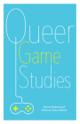Queer Game Studies By Bonnie Ruberg (Editor), Adrienne Shaw (Editor) Cover Image