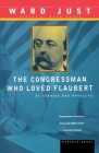 The Congressman Who Loved Flaubert: 21 Stories and Novellas By Ward Just Cover Image