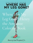 Where Has My Leg Gone? Henry the Amputee Coloring Book By Henry Lee Bryant Cover Image