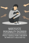 Narcissistic Personality Disorder: Protect Yourself From It And Break The Narcissist's Hold Over You: Narcissistic Abuse Cover Image