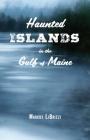 Haunted Islands in the Gulf of Maine By Marcus Librizzi Cover Image