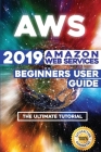 Aws: 2019 Amazon Web Services Beginners User Guide . The Ultimate Tutorial Cover Image