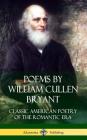 Poems by William Cullen Bryant: Classic American Poetry of the Romantic Era (Hardcover) By William Cullen Bryant Cover Image