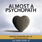 Almost a Psychopath Lib/E: Do I (or Does Someone I Know) Have a Problem with Manipulation and Lack of Empathy? By Ronald Schouten, James Silver, Charles Constant (Read by) Cover Image