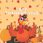 I Spy Thanksgiving: A Fun Book For 2-7 Years Old Kids With A Fun Guessing Game And A Learning Activity For Toddlers And Preschoolers By Naya Gad Cover Image