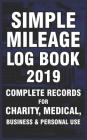 Simple Mileage Log Book 2019. Complete Records for Charity, Medical, Business & Personal Use: Useful Book for Non Profit Organization, Ridesharer, Bro Cover Image