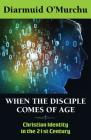 When the Disciple Comes of Age: Christian Identity in the Twenty-First Century By Diarmuid O'Murchu Cover Image