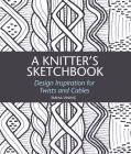 A Knitter's Sketchbook: Design Inspiration for Twists and Cables By Emma Vining Cover Image