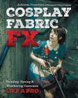 Cosplay Fabric Fx: Painting, Dyeing & Weathering Costumes Like a Pro By Julianna Franchini Cover Image
