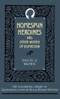 Homespun Heroines and Other Women of Distinction (Schomburg Library of Nineteenth-Century Black Women Writers) By Hallie Q. Brown, Randall K. Burkett (Introduction by) Cover Image