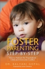 Foster Parenting Step-By-Step: How to Nurture the Traumatized Child and Overcome Conflict Cover Image