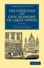 The Christian and Civic Economy of Large Towns: Volume 3 (Cambridge Library Collection - British and Irish History) Cover Image