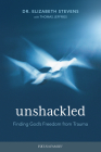 Unshackled: Finding God's Freedom from Trauma By Elizabeth Stevens Cover Image