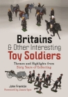 Britains and Other Interesting Toy Soldiers: Themes and Highlights from Sixty Years of Collecting By John Franklin Cover Image