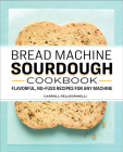 Bread Machine Sourdough Cookbook: Flavorful, No-Fuss Recipes for Any Machine Cover Image
