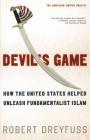 Devil's Game: How the United States Helped Unleash Fundamentalist Islam (American Empire Project) By Robert Dreyfuss Cover Image