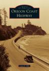 Oregon Coast Highway (Images of America) By Laura E. Wilt Cover Image