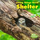 Living Things Need Shelter (What Living Things Need) By Karen Aleo Cover Image