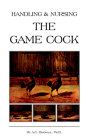 Handling and Nursing the Game Cock (History of Cockfighting Series) By Ph. B. a. C. Dingwall Cover Image