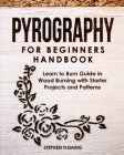 Pyrography for Beginners Handbook: Learn to Burn Guide in Wood Burning with Starter Projects and Patterns (DIY #2) Cover Image