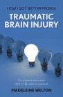 How I Got Better From A Traumatic Brain Injury: For anyone who ever had a TBI, past or present Cover Image